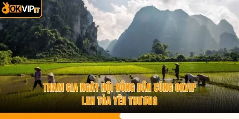 Tham Gia Ngày Hội Nông Dân Cùng OKVIP Lan Tỏa Yêu Thương
