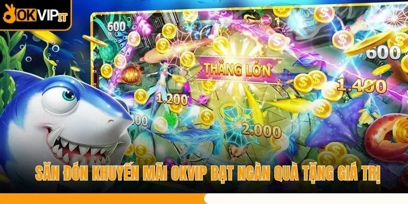 Săn Đón Khuyến Mãi OKVIP Bạt Ngàn Quà Tặng Giá Trị