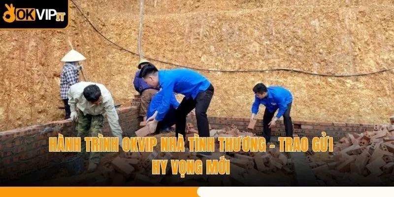 Hành Trình OKVIP Nhà Tình Thương - Trao Gửi Hy Vọng Mới